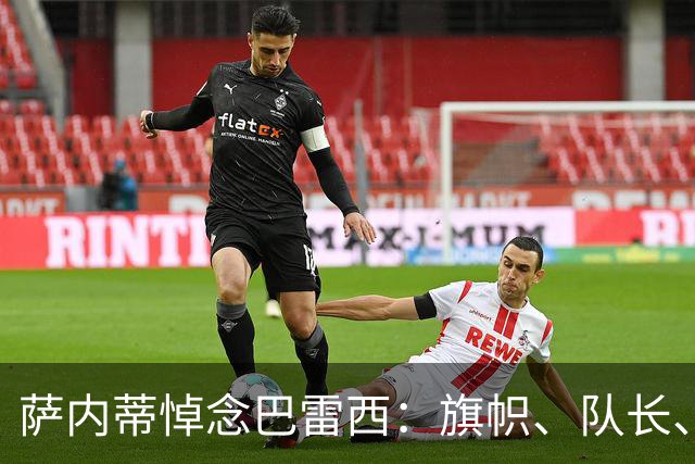 萨内蒂悼念巴雷西：旗帜、队长、传奇，6号永存